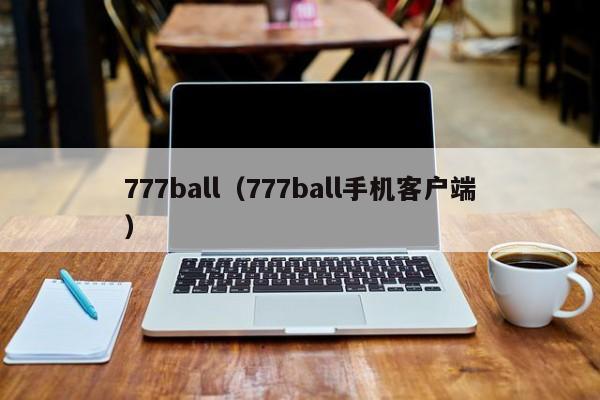 777ball（777ball手机客户端）